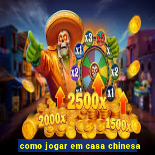 como jogar em casa chinesa